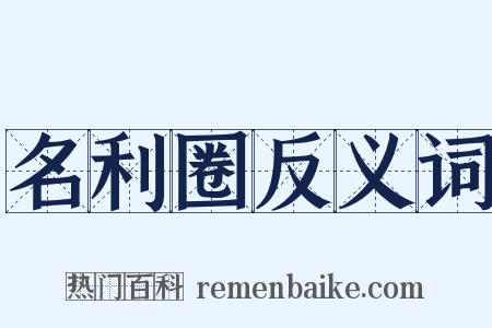 名利圈反义词是什么意思的图片